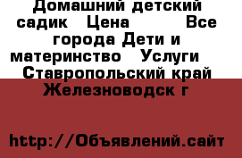 Домашний детский садик › Цена ­ 120 - Все города Дети и материнство » Услуги   . Ставропольский край,Железноводск г.